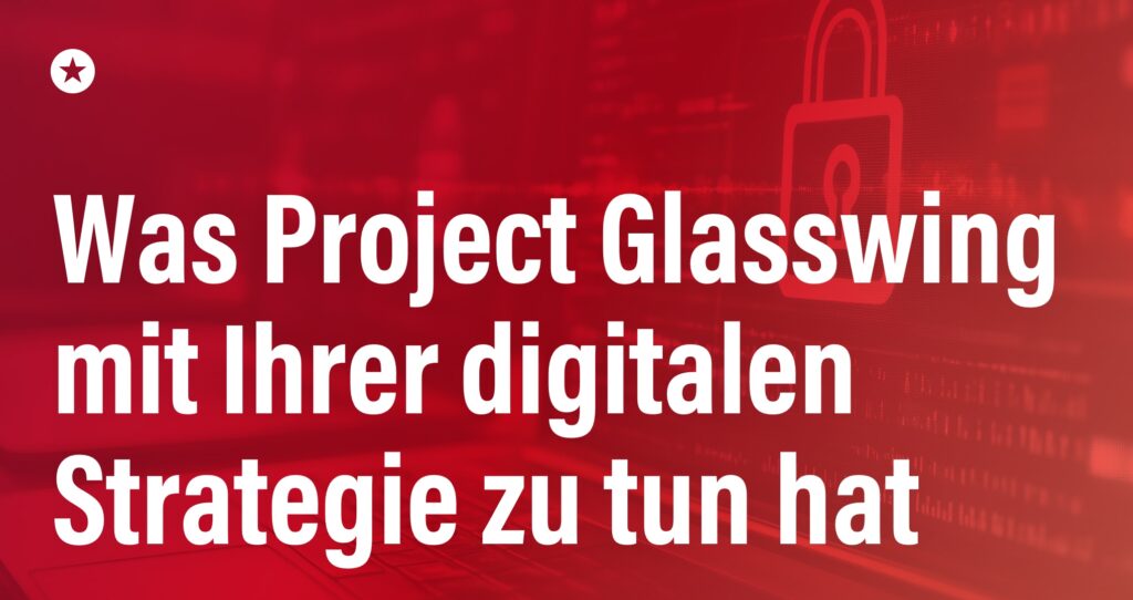 Blogpost: Project Glasswing: Wer hat die Schlüssel zur digitalen Infrastruktur?